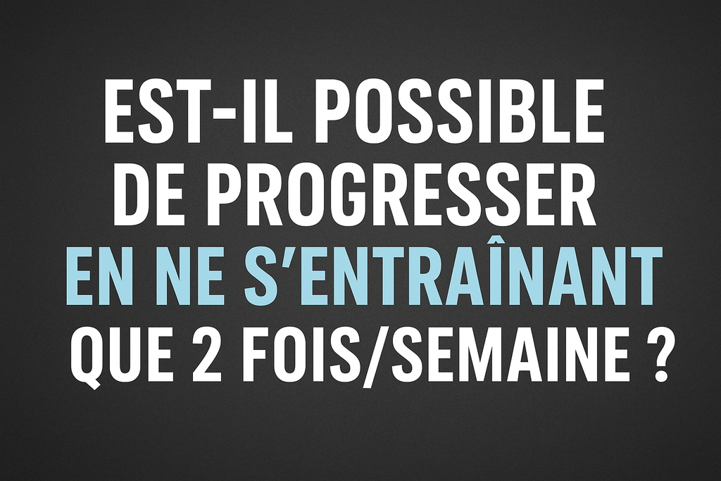 Est-il possible de progresser en ne s’entraînant que 2 fois par semaine ?